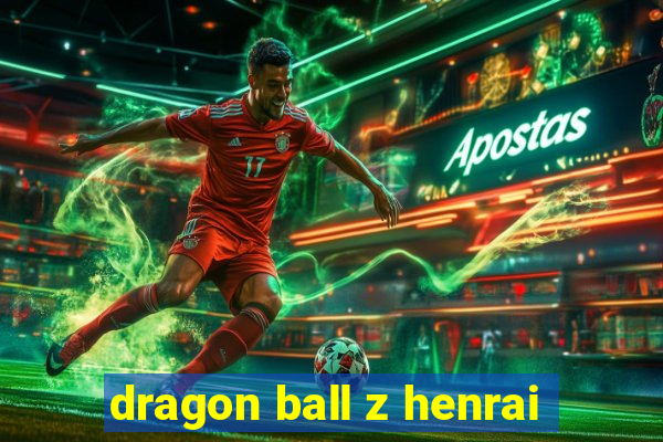 dragon ball z henrai